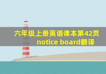 六年级上册英语课本第42页notice board翻译